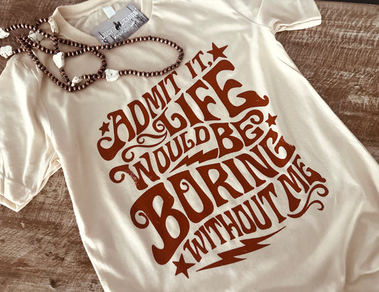 Boring without me Tshirt