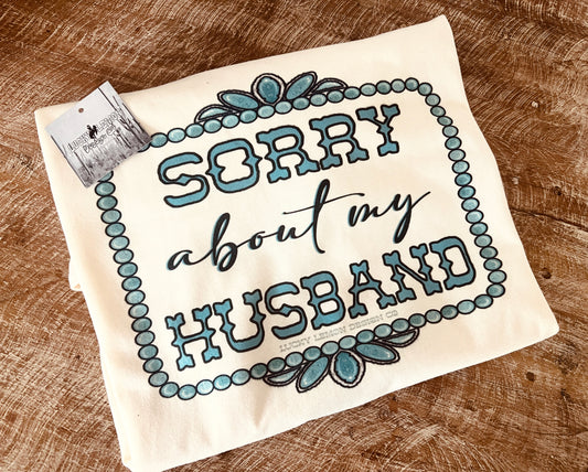 Sorry about my husband Tshirt