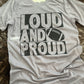 Loud and proud Tshirt
